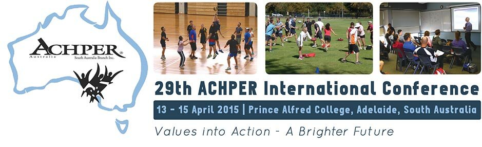 29th ACHPER International Conference 13 - 15 April 2015 Prince Alfred College, Adelaide, South Australia
